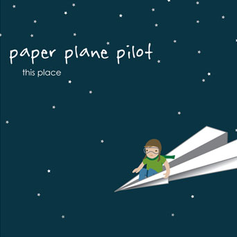 Paper Plane Pilot – [2009] This Place