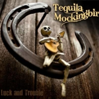 Tequila Mockingbird – [2011] Luck and Trouble