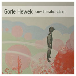 Gorje Hewek – [2007] Sur-Dramatic Nature