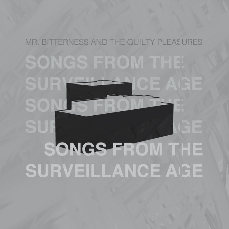 Mr. Bitterness And The Guilty Pleasures – [2017] Songs From The Surveillance Age